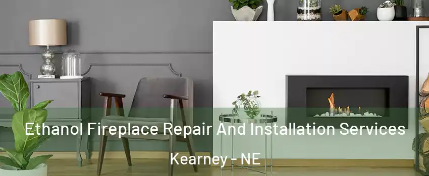  Ethanol Fireplace Repair And Installation Services Kearney - NE