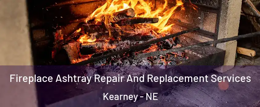  Fireplace Ashtray Repair And Replacement Services Kearney - NE