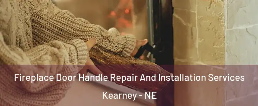  Fireplace Door Handle Repair And Installation Services Kearney - NE