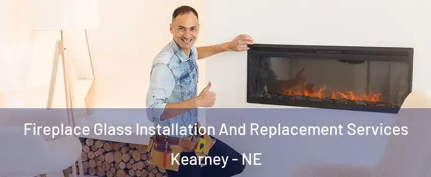  Fireplace Glass Installation And Replacement Services Kearney - NE