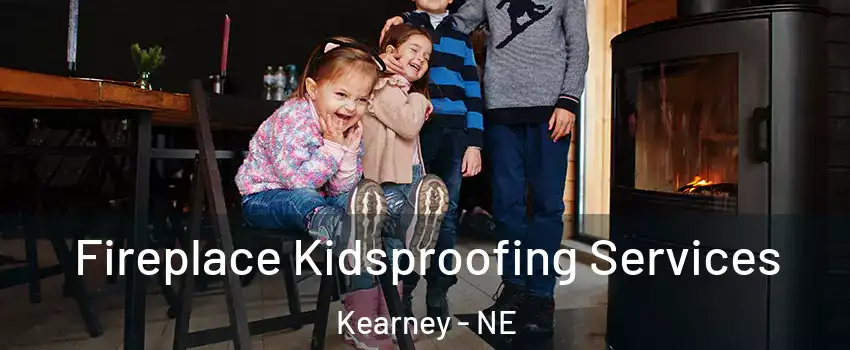  Fireplace Kidsproofing Services Kearney - NE