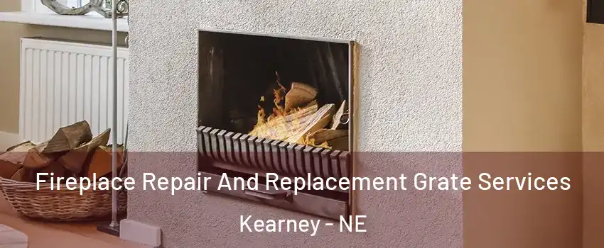  Fireplace Repair And Replacement Grate Services Kearney - NE