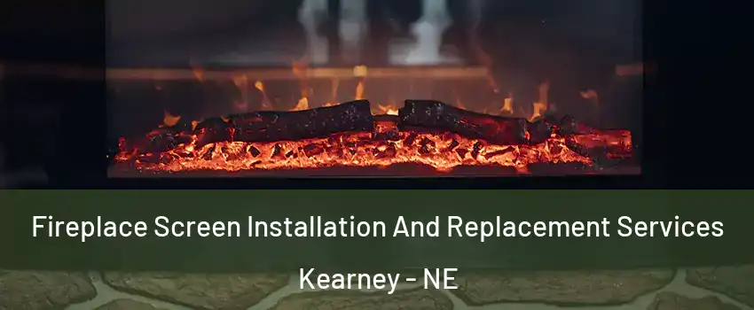  Fireplace Screen Installation And Replacement Services Kearney - NE