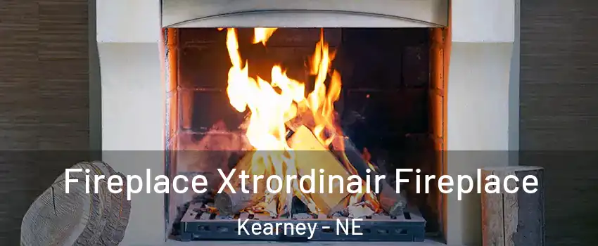  Fireplace Xtrordinair Fireplace Kearney - NE