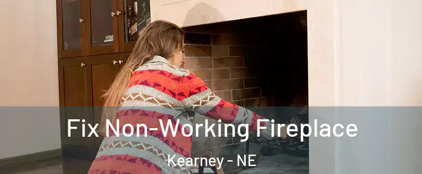  Fix Non-Working Fireplace Kearney - NE