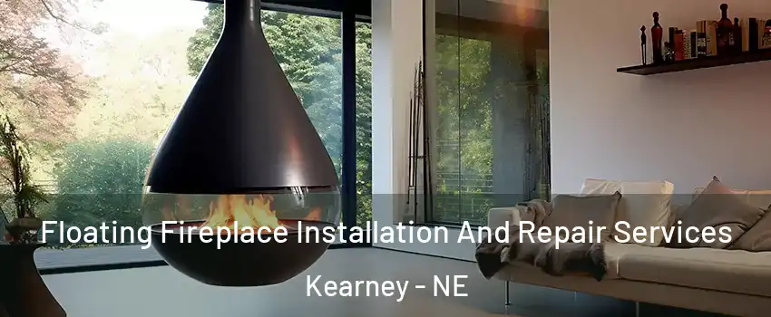 Floating Fireplace Installation And Repair Services Kearney - NE