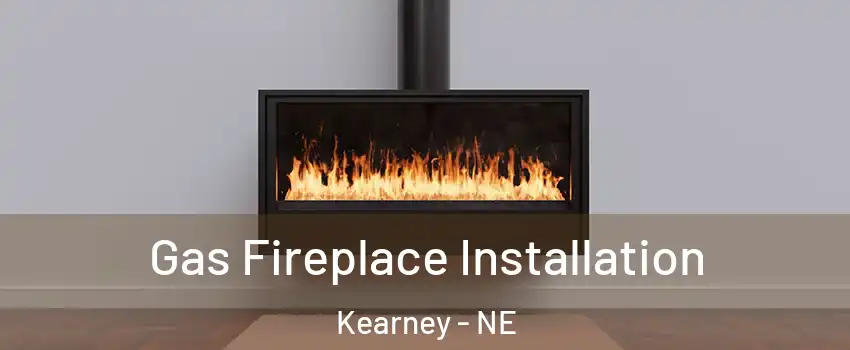  Gas Fireplace Installation Kearney - NE