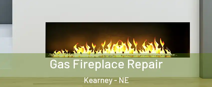  Gas Fireplace Repair Kearney - NE