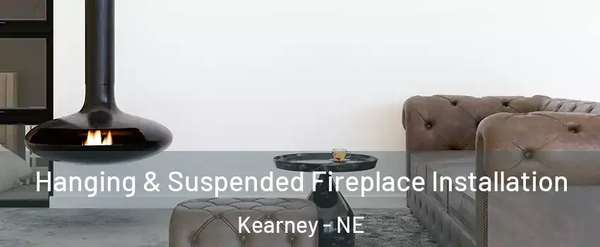  Hanging & Suspended Fireplace Installation Kearney - NE
