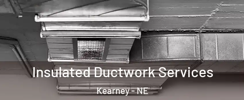 Insulated Ductwork Services Kearney - NE
