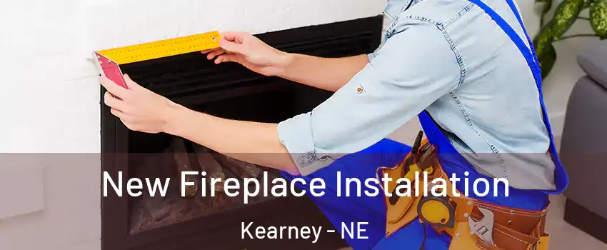 New Fireplace Installation Kearney - NE