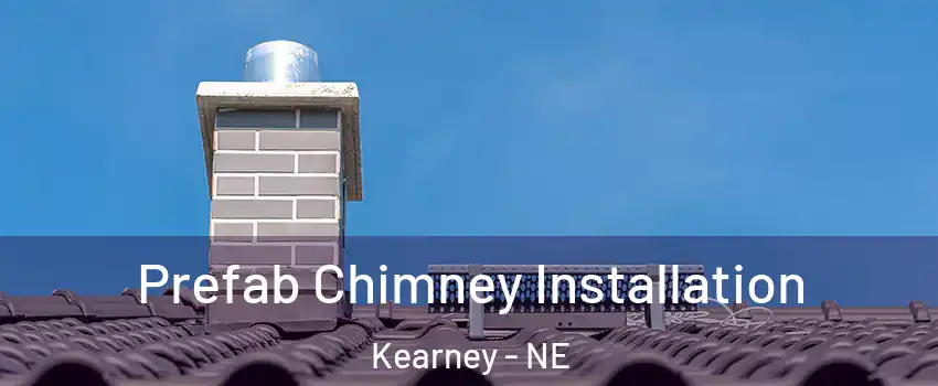  Prefab Chimney Installation Kearney - NE