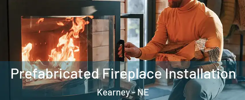  Prefabricated Fireplace Installation Kearney - NE