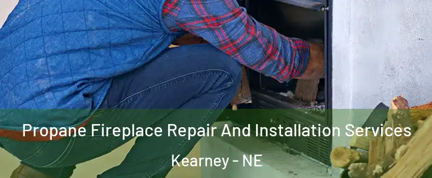  Propane Fireplace Repair And Installation Services Kearney - NE