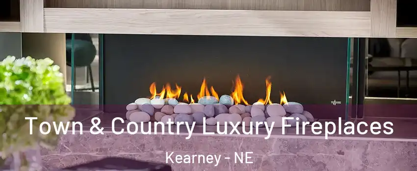  Town & Country Luxury Fireplaces Kearney - NE