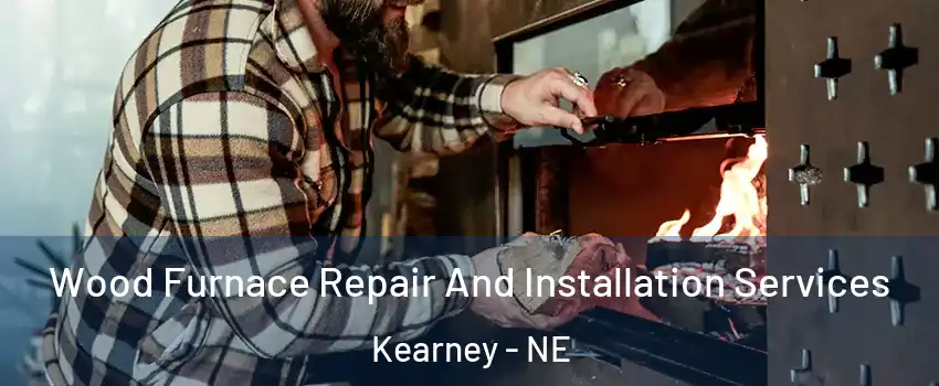  Wood Furnace Repair And Installation Services Kearney - NE